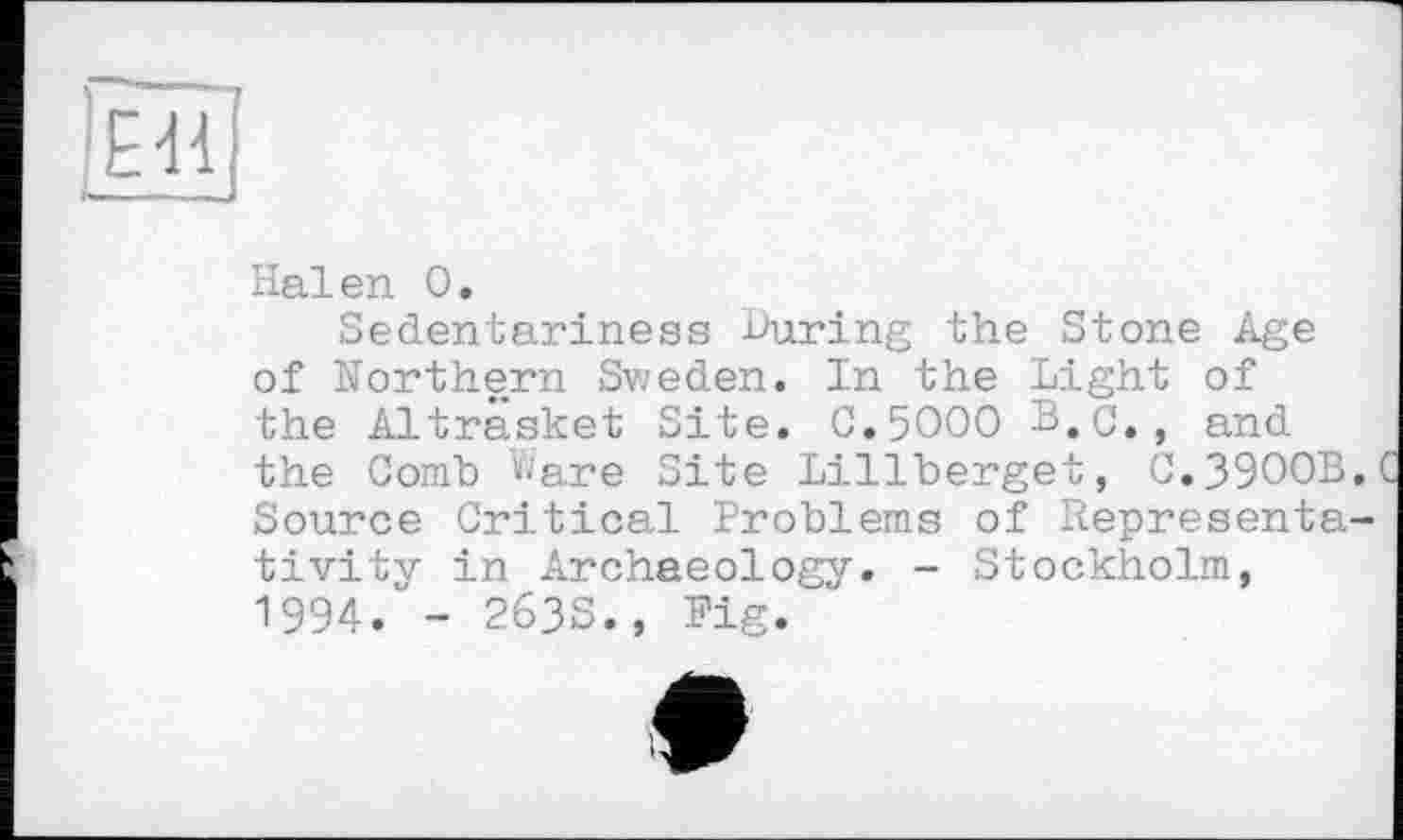 ﻿іеїї
Halen О.
Sedentariness during the Stone Age of Northern Sweden. In the Light of the Altrasket Site. С.5000 B.C., and the Comb Ware Site Lillberget, C.39OOB. Source Critical Problems of hepresenta-tivitv in Archaeology. - Stockholm, 1994.' - 263S., Fig.